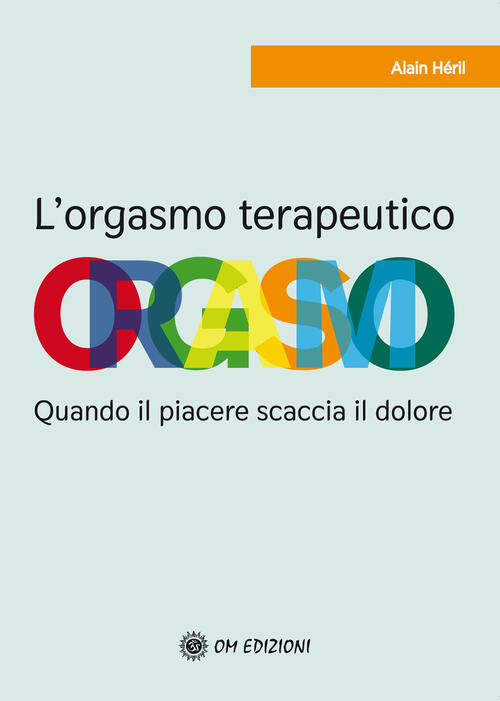 L' Orgasmo Terapeutico. Quando Il Piacere Scaccia Il Dolore