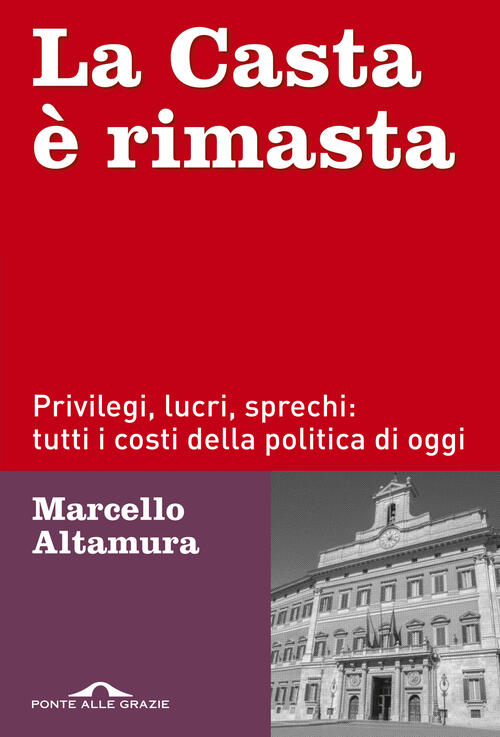 La Casta E Rimasta. Privilegi, Lucri, Sprechi: Tutti I Costi …