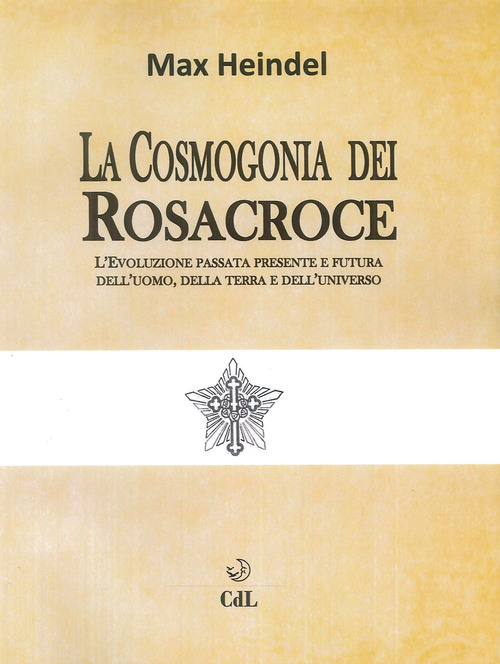 La Cosmogonia Dei Rosacroce. L'evoluzione Passata, Presente E Futura Dell'uomo, …