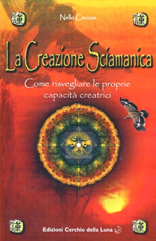 La Creazione Sciamanica. Come Risvegliare Le Proprie Capacita Creatrici Nello