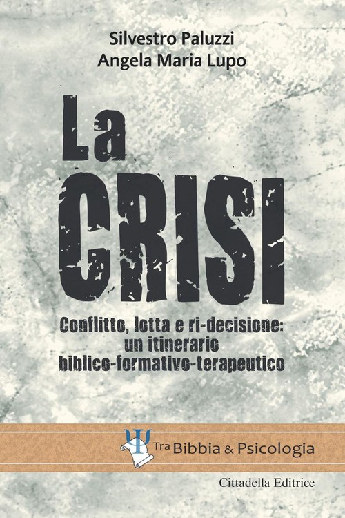 La Crisi. Conflitto, Lotta E Ri-Decisione: Un Itinerario Biblico-Formativo-Terapeutico