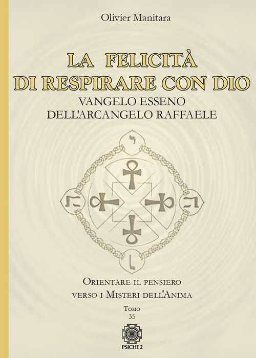 La Felicita Di Respirare Con Dio. Vangelo Esseno Dell'arcangelo Raffaele