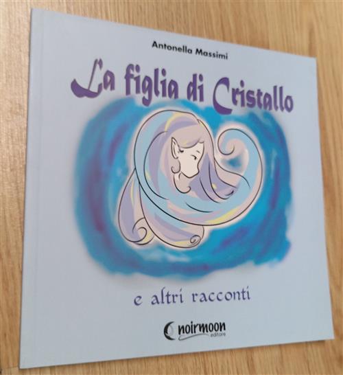 La Figlia Di Cristallo E Altri Racconti Antonella Massimi Noirmoon …