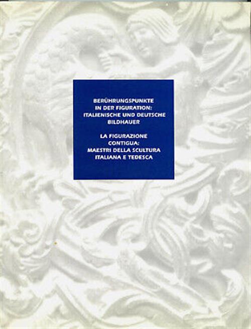 La Figurazione Contigua: Maestri Della Scultura Italiana E Tedesca