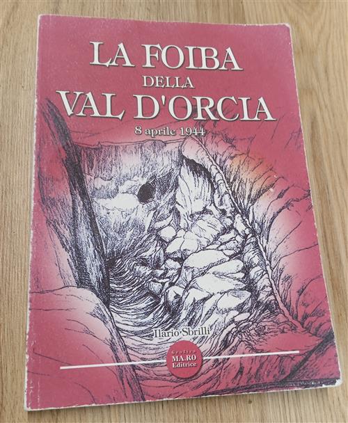 La Foiba Della Val D'orcia 8 Aprile 1944 Ilario Sbrilli …