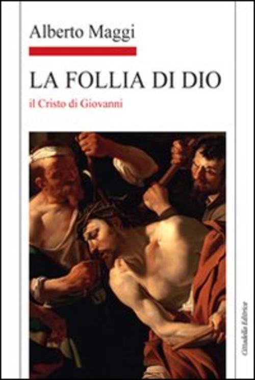 La Follia Di Dio. Il Cristo Di Giovanni