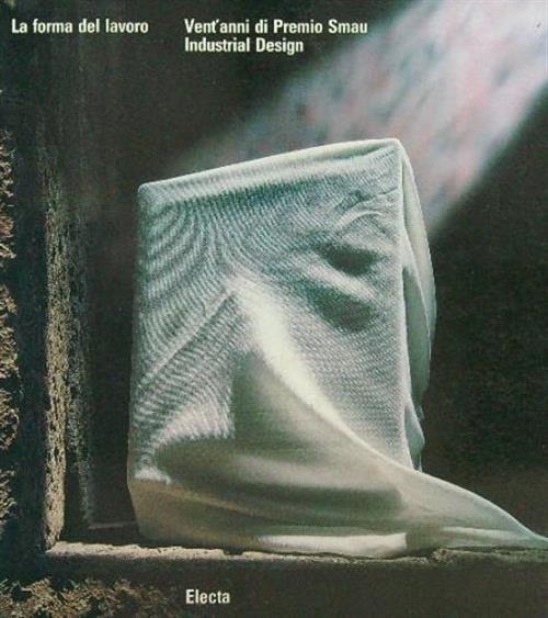 La Forma Del Lavoro. Vent'anni Di Premio Smau-Industrial Design. Catalogo …