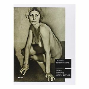 La Forma Della Seduzione. Il Corpo Femminile Nell'arte Del '900. …