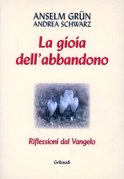 La Gioia Dell'abbandono. Riflessioni Dal Vangelo Anselm Grün Gribaudi 2004