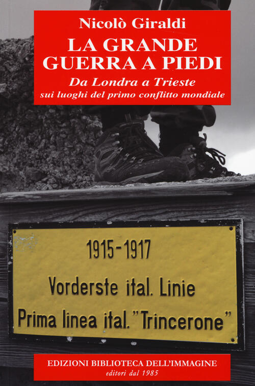 La Grande Guerra A Piedi. Da Londra A Trieste Sui …