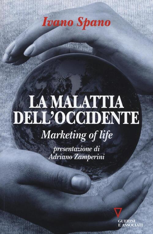 La Malattia Dell'occidente. Marketing Of Life Ivano Spano Guerini E …