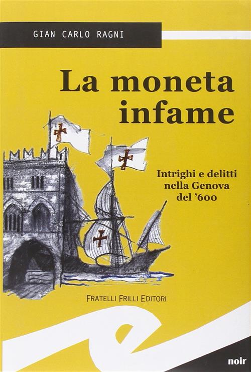 La Moneta Infame. Intrighi E Delitti Nella Genova Del '600