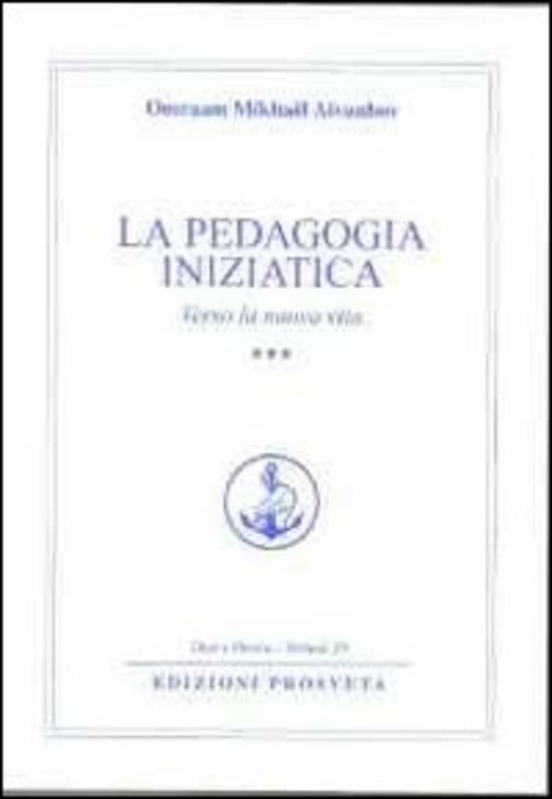 La Pedagogia Iniziatica. Vol. 3: Verso La Nuova Vita.