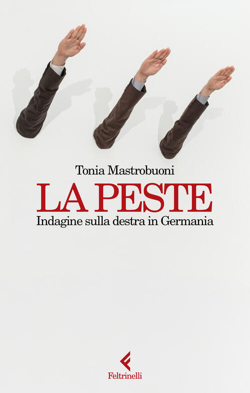 La Peste. Indagine Sulla Destra In Germania Tonia Mastrobuoni Feltrinelli …