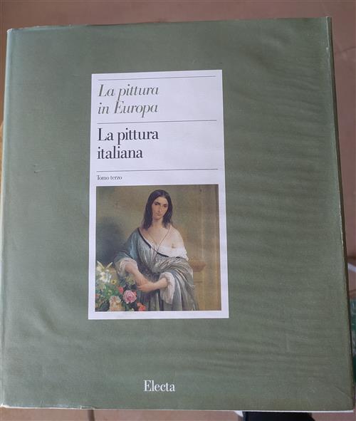 La Pittura Italiana. Tomo Terzo. La Pittura In Europa Electa …