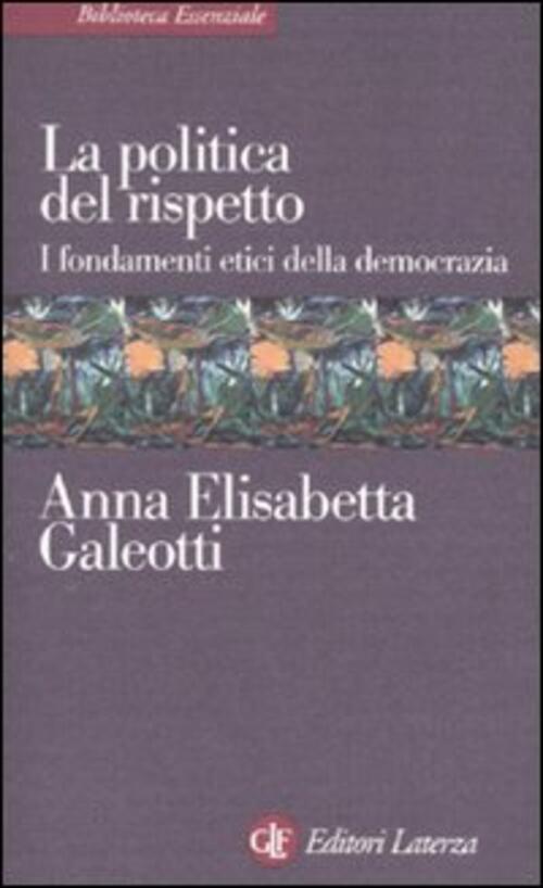 La Politica Del Rispetto. I Fondamenti Etici Della Democrazia
