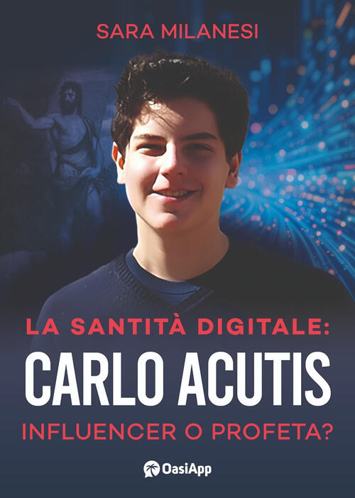 La Santita Digitale. Carlo Acutis, Influencer O Profeta? Sara Milanesi …