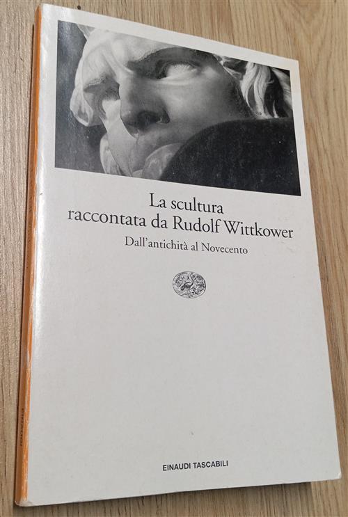 La Scultura Raccontata Da Rudolf Wittkower. Dall'antichita Al Novecento Rudolf