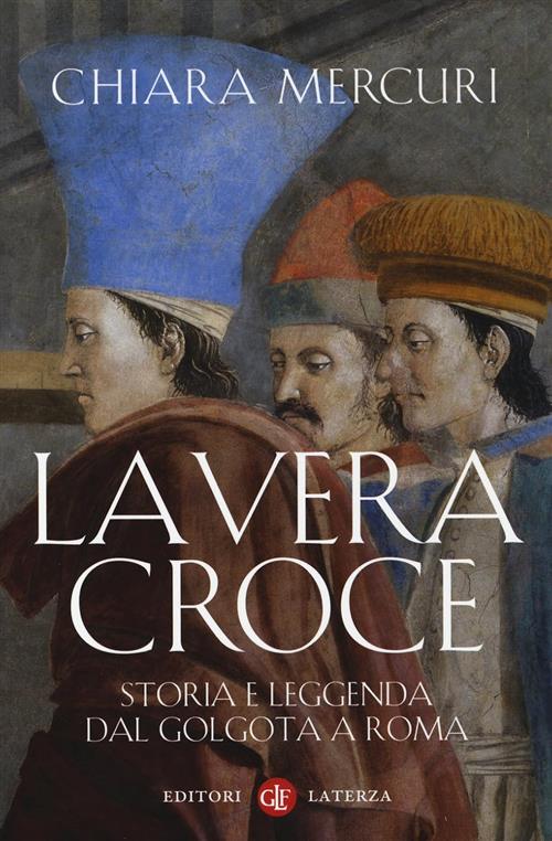 La Vera Croce. Storia E Leggenda Dal Golgota A Roma …