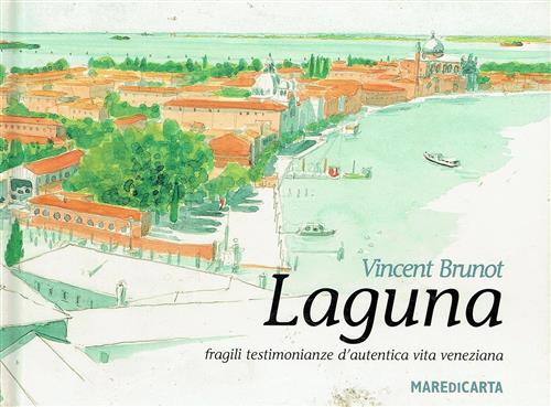 Laguna. Fragili Testimonianze D'autentica Vita Veneziana Vincent Brunot Mare D