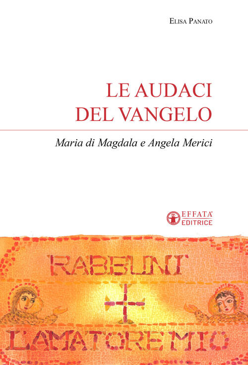 Le Audaci Del Vangelo. Maria Di Magdala E Angela Merici …