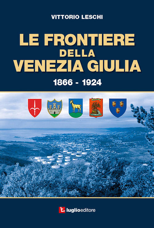 Le Frontiere Della Venezia Giulia 1866-1924 Vittorio Leschi Luglio (Trieste) …