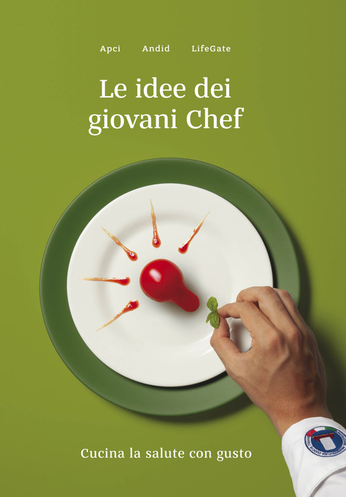 Le Idee Dei Giovani Chef. Cucina La Salute Con Gusto