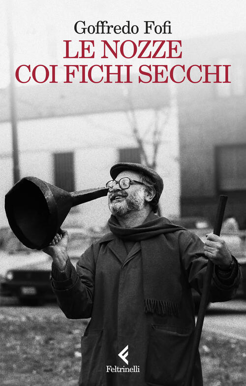 Le Nozze Coi Fichi Secchi Goffredo Fofi Feltrinelli 2025