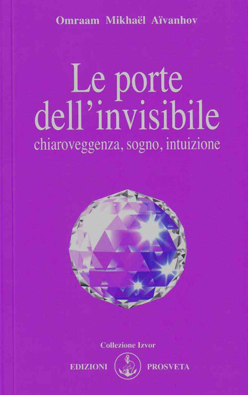 Le Porte Dell'invisibile. Chiaroveggenza, Sogno, Intuizione