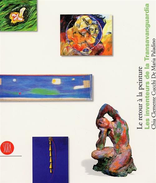 Le Retour A La Peinture. Les Inventeurs De La Transavanguardia