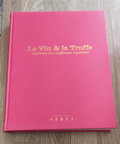 Le Vin Et La Truffe: Itinéraires D'un Trufficoteur Impénitent