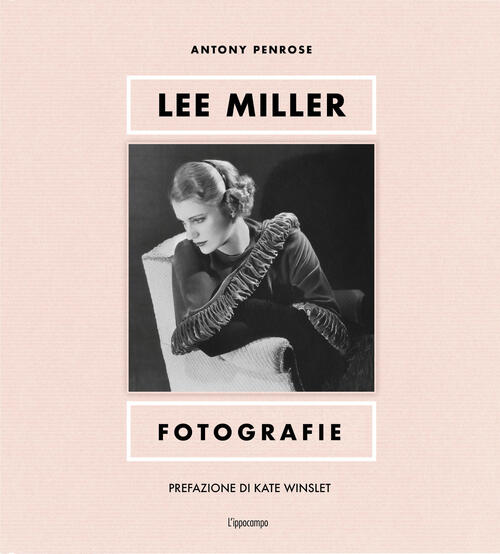 Lee Miller. Fotografie. Ediz. Illustrata