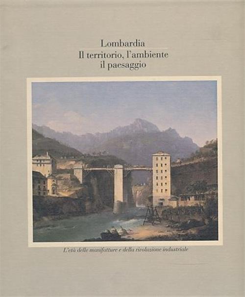 Lombardia. Il Territorio, L'ambiente, Il Paesaggio. Volume 4 L'eta Delle …