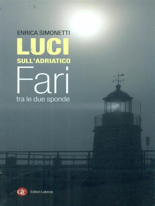 Luci Sull'adriatico. Fari Tra Le Due Sponde
