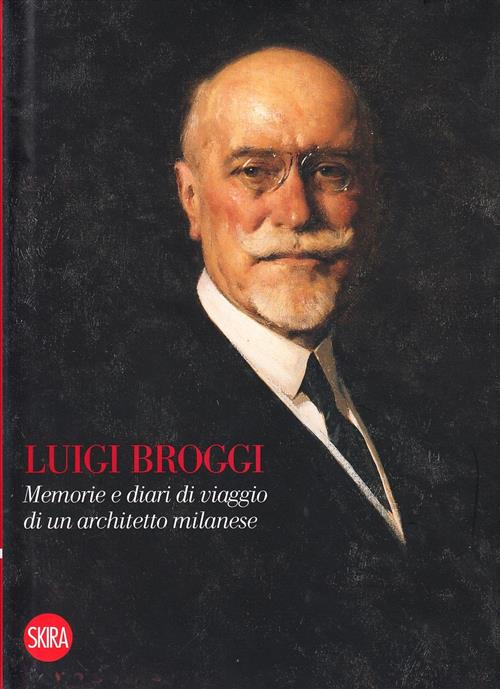 Luigi Broggi. Memorie E Diari Di Viaggio Di Un Architetto …