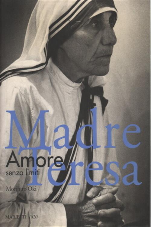Madre Teresa. Amore Senza Limiti Morihiro Oki Marietti 1820 1998