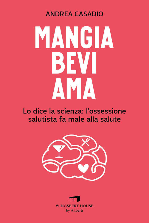 Mangia Bevi Ama. Lo Dice La Scienza: L'ossessione Salutista Fa …