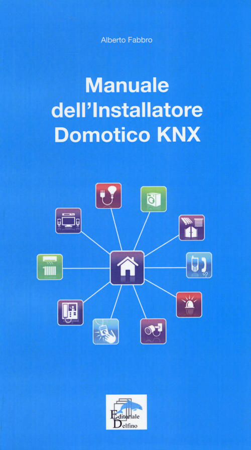 Manuale Dell'installatore Domotico Knx Alberto Fabbro Editoriale Delfino 2015