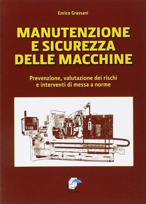 Manutenzione E Sicurezza Delle Macchine. Prevenzione, Valutazione Dei Rischi E …