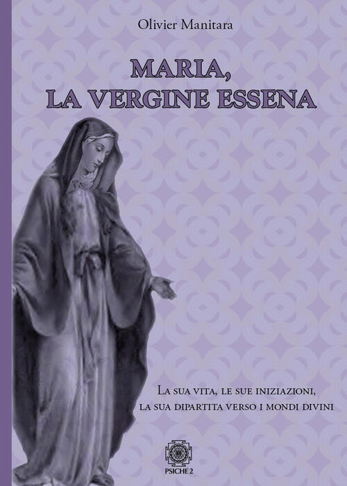 Maria, La Vergine Essena. La Sua Vita, Le Sue Iniziazioni, …