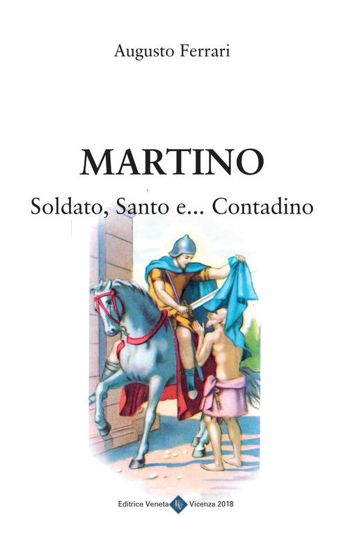 Martino. Soldato, Santo E. Contadino Augusto Ferrari Editrice Veneta 2018