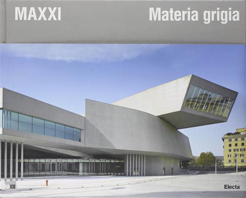 Maxxi. Materia Grigia. Il Racconto Della Costruzione