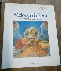 Melozzo Da Forli. La Sua Citta E Il Suo Tempo. …