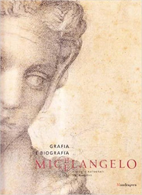 Michelangelo. Grafia E Biografia. Disegni E Autografi Del Maestro. Catalogo …
