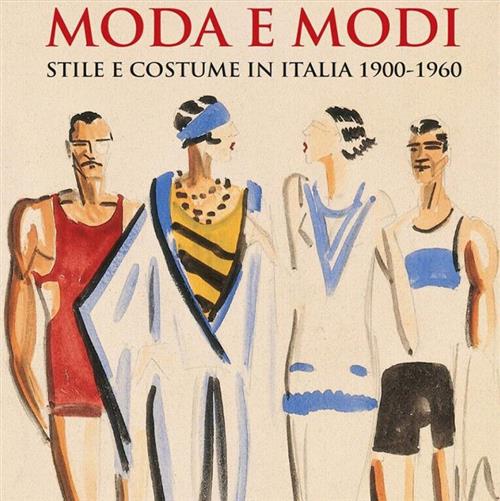 Moda E Modi. Stile E Costume In Italia 1900-1960