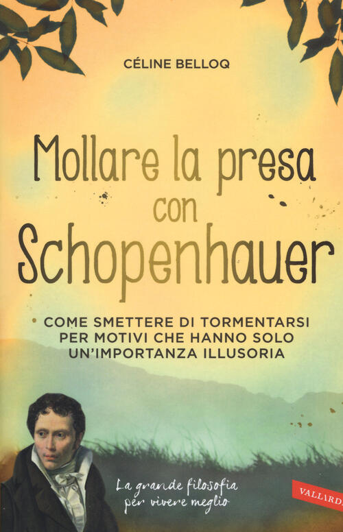 Mollare La Presa Con Schopenhauer. Come Smettere Di Tormentarsi Per …