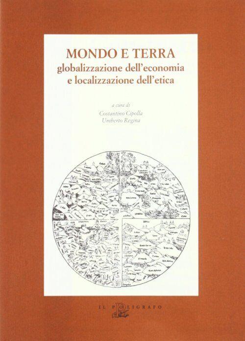 Mondo E Terra. Globalizzazione Dell'economia E Localizzazione Dell'etica