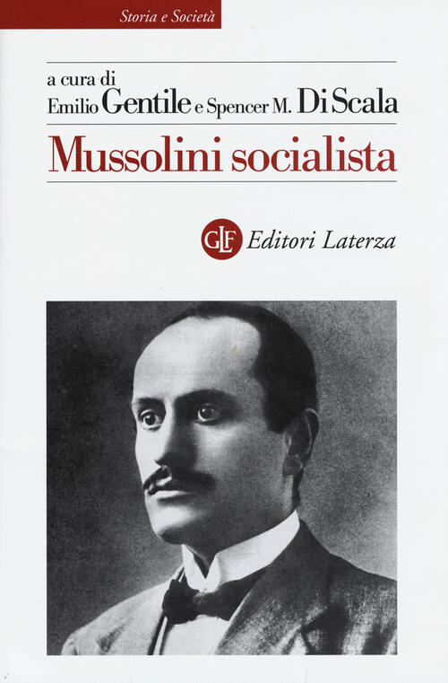 Mussolini Socialista Emilio Gentile Spencer Discala Laterza 2015