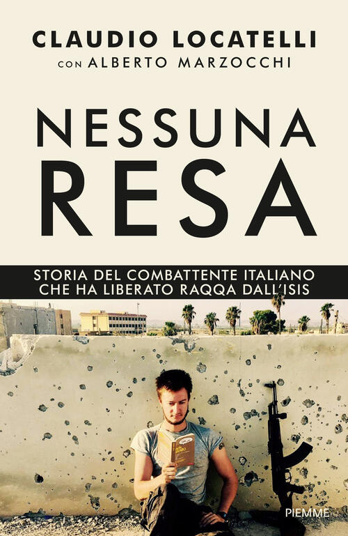 Nessuna Resa. Storia Del Combattente Italiano Che Ha Liberato Raqqa …