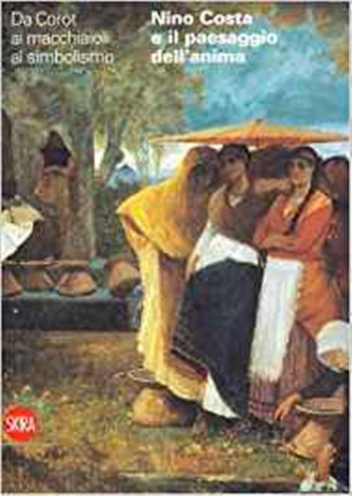 Nino Costa E Il Paesaggio Dell'anima. Da Corot Ai Macchiaioli …